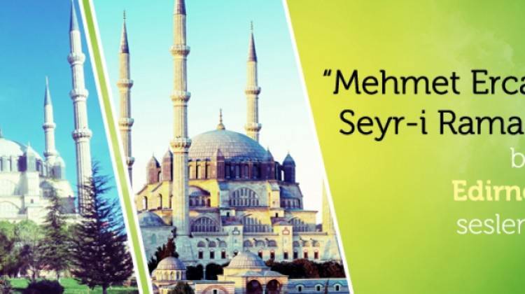 Mehmet Ercan'la Seyr-i Ramazan bugün Edirne'den seslenecek