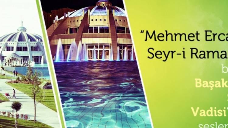 Mehmet Ercan'la Seyr-i Ramazan bugün Başakşehir Sular Vadisi'nden seslenecek