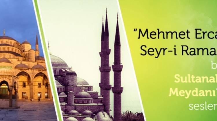 Mehmet Ercan'la Seyr-i Ramazan bugün Sultanahmet Meydanı'ndan seslenecek