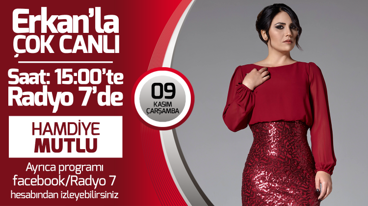 Hamdiye Mutlu 9 Kasım Çarşamba Radyo7'de Erkan'la Çok Canlıda