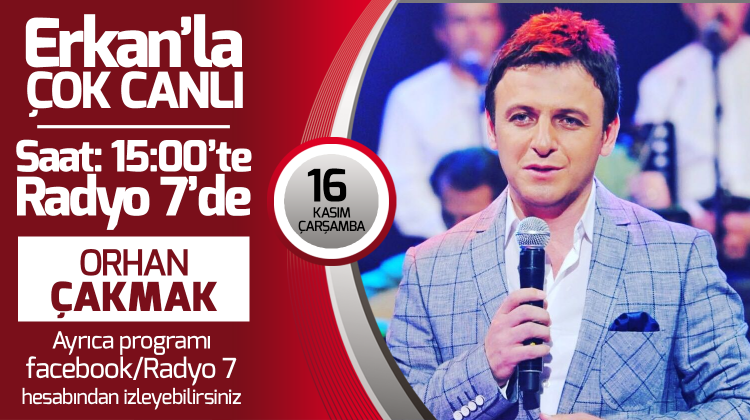 Orhan Çakmak 16 Kasım Çarşamba Radyo7'de Erkan'la Çok Canlıda