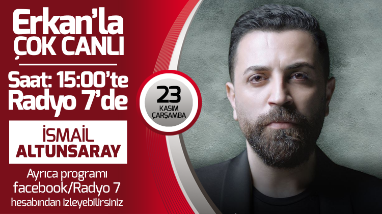 İsmail Altunsaray 23 Kasım Çarşamba Radyo7'de Erkan'la Çok Canlı'da