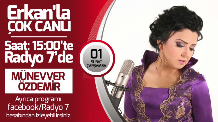 Münevver Özdemir 01 Şubat Çarşamba Radyo7'de Erkan'la Çok Canlı'da