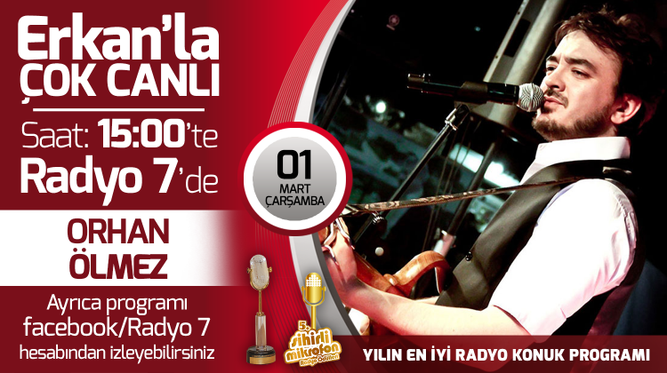 Orhan Ölmez 01 Mart Çarşamba Radyo7'de Erkan'la Çok Canlı'da