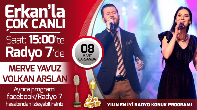 Merve Yavuz ve Volkan Arslan 08 Mart Çarşamba Radyo7'de Erkan'la Çok Canlı'da