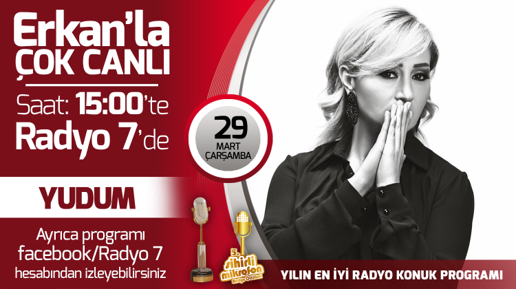 Yudum 29 Mart Çarşamba Radyo7'de Erkan'la Çok Canlı'da