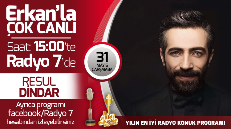 Resul Dindar 31 Mayıs Çarşamba Radyo7'de Erkan'la Çok Canlı'da