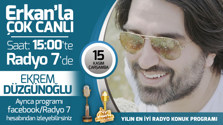 Ekrem Düzgünoğlu 15 Kasım Çarşamba Radyo7'de Erkan'la Çok Canlı'da