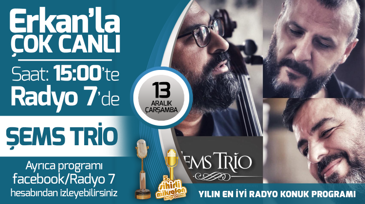 Şems Trio 13 Aralık Çarşamba Radyo7'de Erkan'la Çok Canlı'da