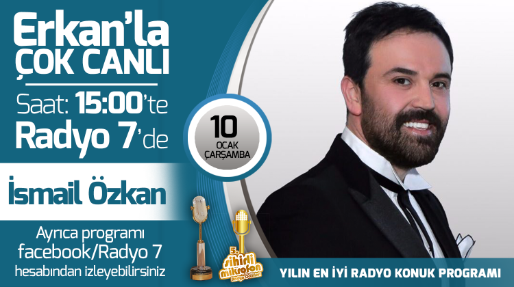 İsmail Özkan 10 Ocak Çarşamba Radyo7'de Erkan'la Çok Canlı'da
