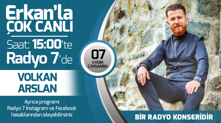 Volkan Arslan 07 Kasım Çarşamba Radyo7'de Erkan'la Çok Canlı'da
