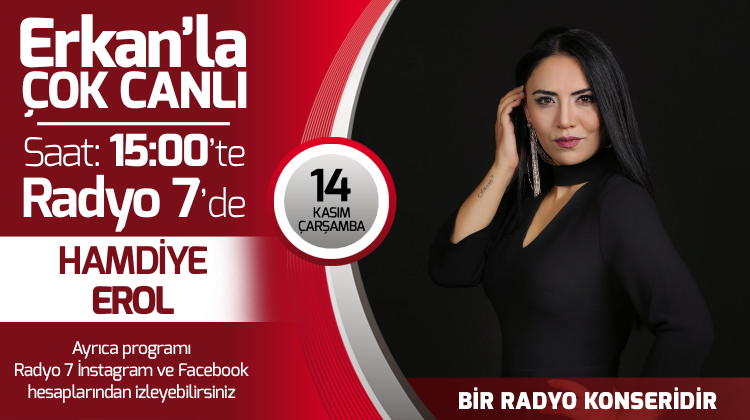 Hamdiye Erol 14 Kasım Çarşamba Radyo7'de Erkan'la Çok Canlı'da