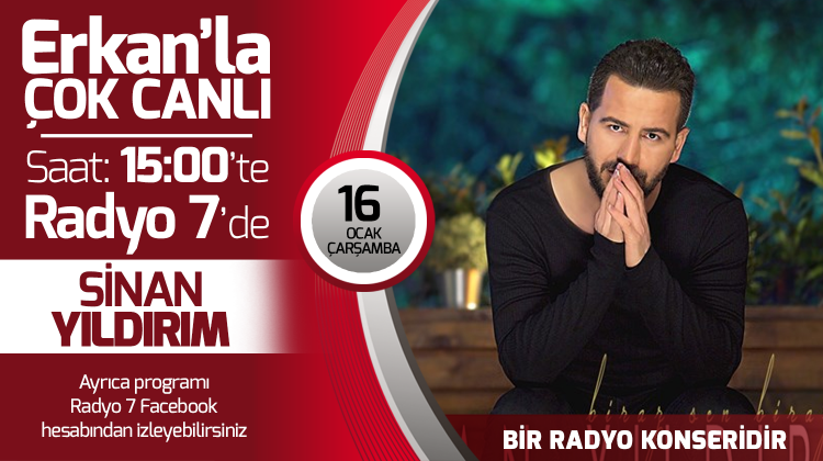 Sinan Yıldırım 16 Ocak Çarşamba Radyo7'de Erkan'la Çok Canlı'da