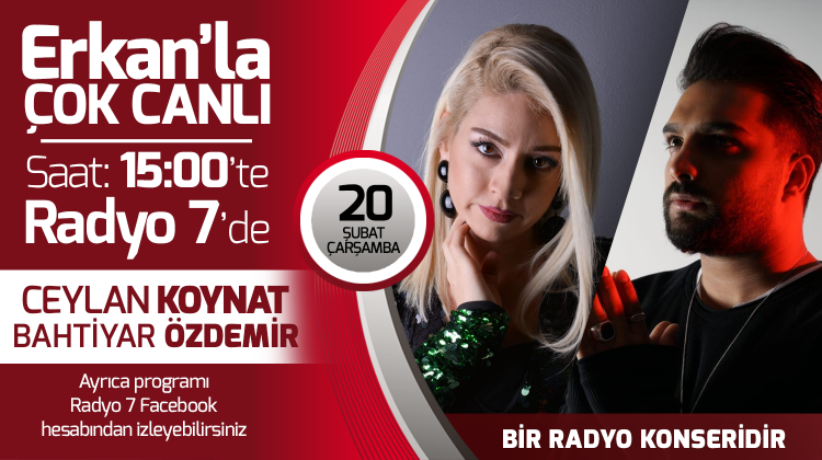 Ceylan Koynat ve Bahtiyar Özdemir 20 Şubat Çarşamba Radyo7'de Erkan'la Çok Canlı'da