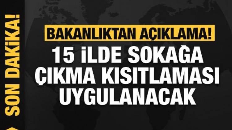 Son Dakika; 15 İlde Sokağa Çıkma Kısıtlaması Geliyor
