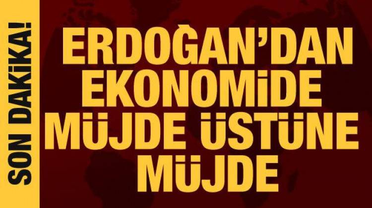Cumhurbaşkanı Erdoğan'dan ekonomide müjde üstüne müjde
